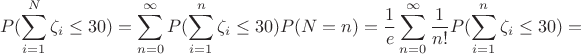 $$P(\sum\limits _{i=1}^N \zeta _i \leq 30)=\sum\limits _{n=0}^\infty P(\sum\limits _{i=1}^n \zeta _i \leq 30)P(N=n)=\frac{1}{e}\sum\limits _{n=0}^\infty \frac{1}{n!}P(\sum\limits _{i=1}^n \zeta _i \leq 30)=$$