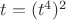 $t=(t^4)^2$