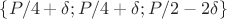 $\{P/4+\delta;P/4+\delta;P/2-2\delta\}$