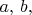 $a, \, b,$