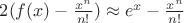 $2(f(x) -\frac{x^n}{n!}) \approx e^x-\frac{x^n}{n!}$