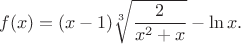 $$f(x)=(x-1)\sqrt[3]{\frac{2}{x^2+x}}-\ln{x}.$$