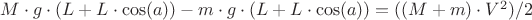 $M \cdot g \cdot ( L + L \cdot \cos(a)) - m \cdot g \cdot ( L + L \cdot \cos(a)) = ((M + m) \cdot V^2) / 2$