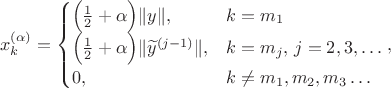 \begin{equation}
x^{(\alpha)}_k=
\begin{cases}
\Bigl(\frac{1}{2}+\alpha\Bigr)\|y\|,&k=m_1\\
\Bigl(\frac{1}{2}+\alpha\Bigr)\|\widetilde y^{(j-1)}\|,&k=m_j,\,j=2,3,\ldots\\
0,&k\neq m_1,m_2,m_3\ldots
\end{cases},
\notag
\end{equation} \begin{equation}
x^{(\alpha)}_k=
\begin{cases}
\Bigl(\frac{1}{2}+\alpha\Bigr)\|y\|,&k=m_1\\
\Bigl(\frac{1}{2}+\alpha\Bigr)\|\widetilde y^{(j-1)}\|,&k=m_j,\,j=2,3,\ldots\\
0,&k\neq m_1,m_2,m_3\ldots
\end{cases},
\notag
\end{equation}
