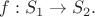 $f:S_1\rightarrow S_2.$