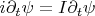 $ i\partial_t\psi = I\partial_t\psi$