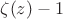 $\zeta (z)-1$