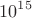 $$10^{15}$$