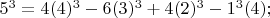 $5^3=4(4)^3-6(3)^3+4(2)^3-1^3 (4); $