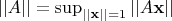 $||A|| = \sup_{||\mathbf x || = 1} ||A \mathbf x||$