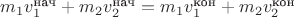 $m_1 v_1^\text{нач}+m_2 v_2^\text{нач}=m_1 v_1^\text{кон}+m_2 v_2^\text{кон}$