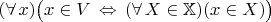 $(\forall\,x)\bigl(x\in V\,\Leftrightarrow\,(\forall\,X\in\mathbb X)(x\in X)\bigr)$