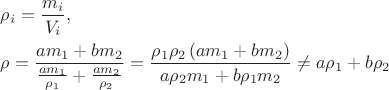 $\begin{gathered}
  \rho _i  = \frac{{m_i }}
{{V_i }}, \hfill \\
  \rho  = \frac{{am_1  + bm_2 }}
{{\frac{{am_1 }}
{{\rho _1 }} + \frac{{am_2 }}
{{\rho _2 }}}} = \frac{{\rho _1 \rho _2 \left( {am_1  + bm_2 } \right)}}
{{a\rho _2 m_1  + b\rho _1 m_2 }} \ne a\rho _1  + b\rho _2  \hfill \\ 
\end{gathered} $