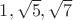 ${1, \sqrt{5}, \sqrt{7} }$