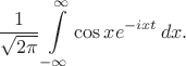 $\displaystyle\frac{1}{\sqrt{2\pi}}\int\limits_{-\infty}^{\infty}\cos x e^{-ixt}\,dx.$