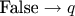 $\text{False}\to q$