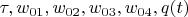 $ \tau, w_{01},w_{02},w_{03},w_{04}, q(t)$