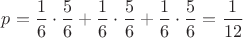 $p=\dfrac{1}{6}\cdot \dfrac{5}{6}+\dfrac{1}{6}\cdot \dfrac{5}{6}+\dfrac{1}{6}\cdot \dfrac{5}{6}=\dfrac{1}{12}$