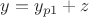 $y = y_{p1}  + z$