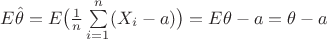 $E\hat\theta=E\big(\frac1{n}\sum\limits_{i=1}^n(X_i-a)\big)=E\theta-a=\theta-a$