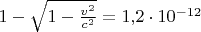 $1-\sqrt{1-\frac{v^2}{c^2}}=1{,}2\cdot10^{-12}$
