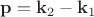 $\mathbf{p}=\mathbf{k}_2-\mathbf{k}_1$ $\mathbf{p}=\mathbf{k}_2-\mathbf{k}_1$