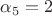 $\alpha_5=2$