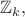 $\mathbb{Z}_k,$