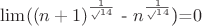 $\lim((n+1)^\frac1\sqrt14$ - $n^\frac1\sqrt14$)=$0$
