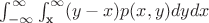 $\int_{-\infty}^{\infty}\int_{\text{x}}^{\infty}(y-x)p(x,y)dy dx$