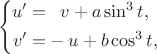 $$
\left\{\begin{aligned}
u'=&\hphantom{-}v + a\sin^3 t,\\
v'=&-u +b \cos^3 t,
\end{aligned}\right.
$$