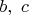 $b,\ c$