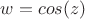 $w=cos(z)$