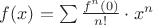 $f(x)=\sum {\frac {f^{n} (0)} {n!} \cdot x^n}}$