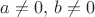 $a\neq 0,\,b\neq 0$
