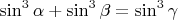 $$\sin^3{\alpha}+\sin^3{\beta}= \sin^3{\gamma}$$