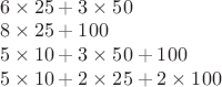 $\\6\times 25+3 \times 50\\
8\times 25+100\\
5\times 10+3 \times 50 + 100\\
5\times 10+2 \times 25 + 2\times 100$