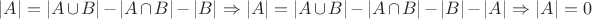 $|A| = |A \cup B| - |A \cap B| - |B| \Rightarrow |A| = |A \cup B| - |A \cap B| - |B| - |A| \Rightarrow |A| = 0 $
