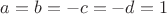 $a=b=-c=-d=1$