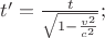 $t'=\frac{t}{\sqrt{1-\frac{v^2}{c^2}}};$