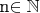 n\in\mathbb{N}