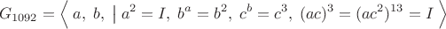 $$G_{1092}=\Bigl\langle\;a,\;b,\;\bigl|\bigr{}\;a^2=I,\;b^a=b^2,\;c^b=c^3,\;(ac)^3=(ac^2)^{13}=I\;\Bigr\rangle$$