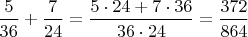 $\dfrac{5}{36}+\dfrac{7}{24}=\dfrac{5\cdot24+7\cdot36}{36\cdot 24}=\dfrac{372}{864}$