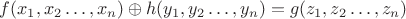 $f(x_1,x_2\dots,x_n)\oplus h(y_1,y_2\dots,y_n)=g(z_1,z_2\dots,z_n)$
