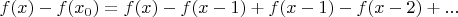 $f(x)-f(x_0) = f(x)-f(x-1)+ f(x-1)-f(x-2)+ ...$