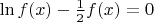 $\ln f(x)-\frac12f(x)=0$