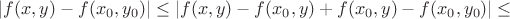 $|f(x,y)-f(x_0,y_0)|\leq |f(x,y)-f(x_0,y)+f(x_0,y)-f(x_0,y_0)|\leq$