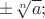$\pm\sqrt[n]{a};$