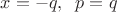 $x=-q, \;\; p=q$