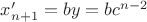 $x_{n+1}'=by=bc^{n-2}$